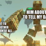 oh no | HIM ABOUT TO TELL MY DAD; ME ABOUT TO HIT MY BROTHER FOR NO REASON AT ALL | image tagged in tears of the kingdom flux construct | made w/ Imgflip meme maker