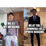 Disclaimer: I’m not upvote begging | ME AT THE DOWNFALL OF UPVOTE BEGGING; ME AT MY WEDDING | image tagged in at my wedding vs at teachers downfall | made w/ Imgflip meme maker