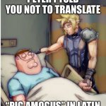 Satire joke | PETER I TOLD YOU NOT TO TRANSLATE; “PIG AMOGUS” IN LATIN | image tagged in peter i told you | made w/ Imgflip meme maker