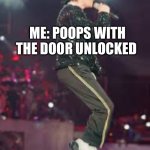 LIVIN’ ON THE EDGE | ME: POOPS WITH THE DOOR UNLOCKED | image tagged in livin on the edge | made w/ Imgflip meme maker