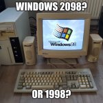 comp virus | WINDOWS 2098? OR 1998? | image tagged in very old computer | made w/ Imgflip meme maker