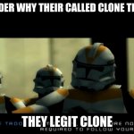Clonablity | NO WONDER WHY THEIR CALLED CLONE TROOPERS; THEY LEGIT CLONE | image tagged in i m sorry sir we are no longer required to follow your orders | made w/ Imgflip meme maker