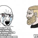 Soyboy Vs Yes Chad | YES; NO!!!!! YOUR USE OF DEFI IS GOING TO CAUSE THE BANKING SYSTEM TO COLLAPSE AND UPEND THE CURRENT WORLD ORDER | image tagged in soyboy vs yes chad | made w/ Imgflip meme maker