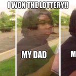 Bruh | I WON THE LOTTERY!! MY DAD; MY DAD | image tagged in visibility | made w/ Imgflip meme maker