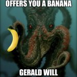 take it. TAKE IT!!! | THIS IS GERALD THE OCTOPUS. HE OFFERS YOU A BANANA; GERALD WILL RETURN WITH MORE FRUIT ON JULY 7TH, 3057 | image tagged in octopus | made w/ Imgflip meme maker