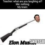 Elon musket | SHOTGUN | image tagged in elon musket | made w/ Imgflip meme maker