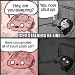 Quit stalking | ICEU STALKERS BE LIKE; Have you upvoted all of iceu's posts yet? | image tagged in hey are you sleeping,iceu,stalker | made w/ Imgflip meme maker