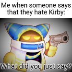 Magolor will find your address if you hate Kirby | Me when someone says that they hate Kirby:; What did you just say? | image tagged in that s enough magolor,memes,kirby,gun,say that again i dare you,funny | made w/ Imgflip meme maker
