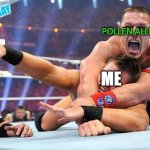 Allergies | ALLEGRA AND NASAL SPRAY; POLLEN ALLERGIES; ME | image tagged in tapping out,john cena,wwe,pollen,allergies | made w/ Imgflip meme maker