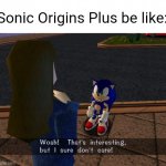 Sonic Origins Plus be like meme | Sonic Origins Plus be like: | image tagged in woah that's interesting but i sure dont care,sonic the hedgehog,memes | made w/ Imgflip meme maker