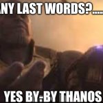 link bro | ANY LAST WORDS?....... YES BY-BY THANOS | image tagged in link bro | made w/ Imgflip meme maker