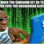 Hacker man | WHEN YOU SOMEHOW GET ON TO AMAZON EVEN THO GOGUARDIAN BLOCKS IT | image tagged in hacker man | made w/ Imgflip meme maker