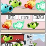 Peashooter meeting gone wrong | WHO IS THE BEST PS; I AM; IM GAY; NO ME; . . . WAIT! | image tagged in boardroom meeting suggestion pvz2 | made w/ Imgflip meme maker