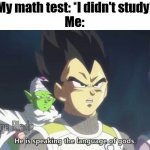 Oh shoot thank goodness for chat gpt | My math test: *I didn't study*
Me: | image tagged in he is speaking the language of the gods | made w/ Imgflip meme maker