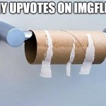 No More Toilet Paper | MY UPVOTES ON IMGFLIP | image tagged in no more toilet paper | made w/ Imgflip meme maker