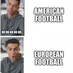 European Football is BETTER | AMERICAN FOOTBALL; OH NO NO NO NO... EUROPEAN FOOTBALL; SIUUUUUUU | image tagged in ronaldo siuuuu | made w/ Imgflip meme maker