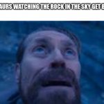 man looking up | DINOSAURS WATCHING THE ROCK IN THE SKY GET BIGGER | image tagged in man looking up,memes | made w/ Imgflip meme maker
