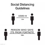 social distancing guidelines | PERSON WHO SAYS ITS FROM FORTNITE | image tagged in social distancing guidelines | made w/ Imgflip meme maker