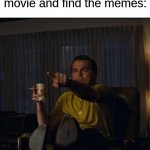 Leonardo DiCaprio Pointing | When people watch the movie and find the memes: | image tagged in leonardo dicaprio pointing | made w/ Imgflip meme maker