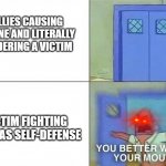 bruh i dont get why schools fukin do this | BULLIES CAUSING A SCENE AND LITERALLY MURDERING A VICTIM; VICTIM FIGHTING BACK AS SELF-DEFENSE | image tagged in you better watch your mouth 2-panel | made w/ Imgflip meme maker