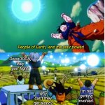 When you're socially obligated to share space with a person who loves disrupting your inner peace... | People of Earth, lend me your power! OoooOOOH, they gon' fight! I'm not getting involved. Why can't they get along? | image tagged in goku spirit bomb | made w/ Imgflip meme maker