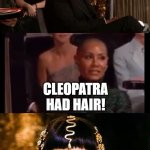 How Jada got big mad at Cleopatra. | I DON'T CARE WHAT SCHOOL TELLS YOU, CLEOPATRA HAD HAIR! | image tagged in memes,funny,hair,cleopatra,jada pinkett smith,netflix | made w/ Imgflip meme maker