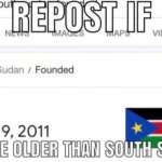 Repost If your older than South Sudan | image tagged in repost if you're older than south sudan | made w/ Imgflip meme maker