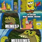 Chocolate Spongebob Meme | HELLO WE HAVE MEMES; BY ICEU AND MEME_MAKING_MACHINE; MEMES? MEEEEEMES | image tagged in memes,chocolate spongebob | made w/ Imgflip meme maker