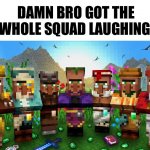 Got the whole squad laughing [Villager edition]