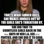 Amber is a toxic abuser to the prettier girls. | AMBER IS THE ENEMY OF CARA. | image tagged in amber the junkie maker,cara delevingne,amber heard,drugs,addiction,memes | made w/ Imgflip meme maker