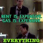 Everything is expensive. | FOOD IS EXPENSIVE. RENT IS EXPENSIVE. GAS IS EXPENSIVE. EVERYTHING IS EXPENSIVE. | image tagged in pets heads are falling off | made w/ Imgflip meme maker