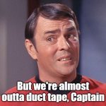 Unsure Scotty | But we're almost outta duct tape, Captain | image tagged in unsure scotty,duct tape,repair,engineering,funny | made w/ Imgflip meme maker