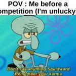 Top 10 unluckiest people on earth | POV : Me before a competition (I'm unlucky) : | image tagged in memes,funny,relatable,squidward,karma,front page plz | made w/ Imgflip meme maker
