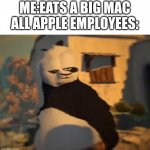 Kung Fu Panda Distorted Meme | ME:EATS A BIG MAC ALL APPLE EMPLOYEES: | image tagged in kung fu panda distorted meme | made w/ Imgflip meme maker