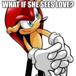 What if….. | MIGHTY: RAY, WHAT IF SHE SEES LOVE? | image tagged in ready to fight mighty | made w/ Imgflip meme maker