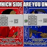 I pick the left one | chest plate, helmet, and boots first; leggings, helmet, and boots first | image tagged in which side are you on,minecraft,minecraft memes | made w/ Imgflip meme maker