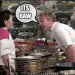 Angry chef gordon ramsay | ITS; RAW | image tagged in memes,angry chef gordon ramsay | made w/ Imgflip meme maker