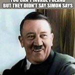 Es handelt sich um kostenlose Immobilien | WHEN THE ALLIES SAY YOU CAN'T INVADE POLAND BUT THEY DIDN'T SAY SIMON SAYS | image tagged in laughing hitler,memes,funny,ww2,its free real estate | made w/ Imgflip meme maker