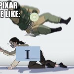 The i always have to die | PIXAR BE LIKE: | image tagged in guy falling on another person,memes | made w/ Imgflip meme maker