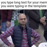Guess what happened while making this meme.... | When you type long text for your meme and find out you were typing in the template search: | image tagged in annoyed man,template,relatable,funny,texts,so true | made w/ Imgflip meme maker