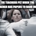 Teachers pets | THE TEACHERS PET WHEN THE TEACHER HAS PAPERS TO HAND OUT | image tagged in gifs,school | made w/ Imgflip video-to-gif maker