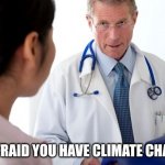 Bad news | "I'M AFRAID YOU HAVE CLIMATE CHANGE" | image tagged in bad news doctor | made w/ Imgflip meme maker