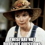 These are not difficult questions | THESE ARE NOT DIFFICULT QUESTIONS. | image tagged in ouiser | made w/ Imgflip meme maker