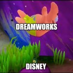 DreamWorks is better than Disney | DREAMWORKS; DISNEY | image tagged in belly flopping patrick | made w/ Imgflip meme maker