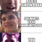 Relatable | YOU MEET A CUTE GIRL IN A BAR; SHE WANTS TO GO HOME WITH YOU; YOU WAKE UP | image tagged in willmefree faces of disappointment | made w/ Imgflip meme maker