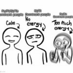 Cognitive Functions 101 | Fe/Fi/Si/Te Dominant people; Ni/Ti Dominant people; Se/Ne Dominant people | image tagged in calm no energy too much energy,mbti,cognitive functions,carl jung,myers briggs,personality | made w/ Imgflip meme maker
