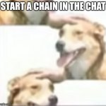 start a chain | START A CHAIN IN THE CHAT | image tagged in start a chain | made w/ Imgflip meme maker