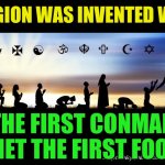 Religion was invented | RELIGION WAS INVENTED WHEN; THE FIRST CONMAN MET THE FIRST FOOL | image tagged in religions | made w/ Imgflip meme maker