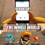 I think Fur Affinity is much worse | DEVIANTART; THE WHOLE WORLD | image tagged in gumball,deviantart,memes | made w/ Imgflip meme maker
