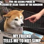 No horny | POV: ME SEEING PURHA IN LEGEND OF ZELDA TEARS OF THE KINGDOM; MY FRIEND TELLS ME TO NOT SIMP | image tagged in no horny | made w/ Imgflip meme maker